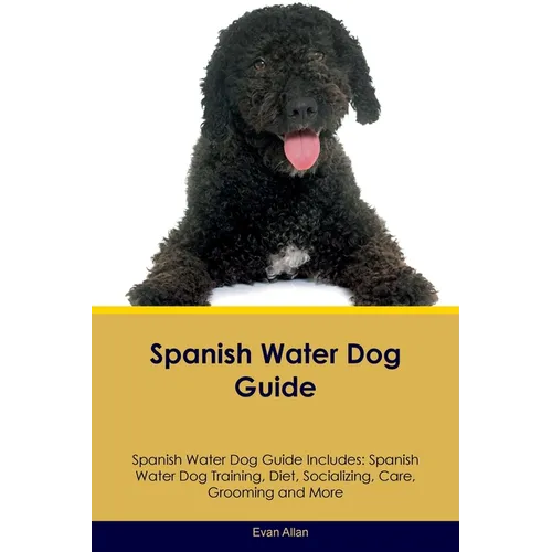 Spanish Water Dog Guide Spanish Water Dog Guide Includes: Spanish Water Dog Training, Diet, Socializing, Care, Grooming, Breeding and More book cover