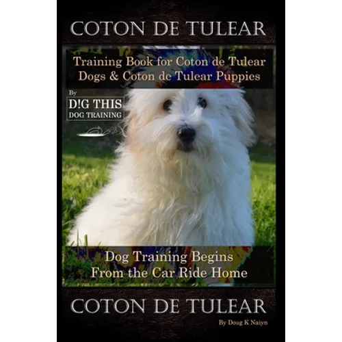 Coton de Tulear Training Book for Coton De Tulear Dogs & Coton De Tulear Puppies By D!G THIS DOG Training Dog, Training Begins From the Car Ride Home, book cover