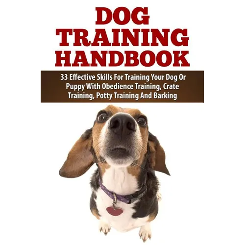 Dog Training Handbook: 33 Effective Skills For Training Your Dog Or Puppy With Obedience Training, Crate Training, Potty Training And Barking book cover