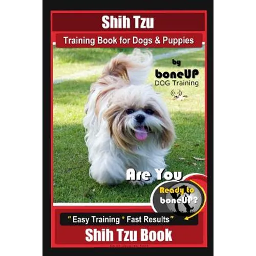 Shih Tzu Training Book for Dogs & Puppies By BoneUP DOG Training: Are You Ready to Bone Up? Easy Training * Fast Results Shih Tzu Book book cover