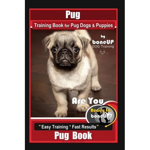 Pug Training Book for Pug Dogs & Puppies By BoneUP DOG Training: Are You Ready to Bone Up? Easy Training * Fast Results, Pug Book book cover