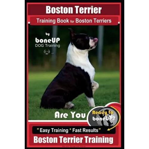 Boston Terrier Training Book for Boston Terriers By BoneUP DOG Training: Are You Ready to Bone Up? Easy Training * Fast Results Boston Terrier Trainin book cover