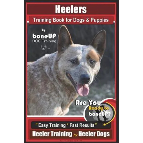 Heeler Training Book for Dogs & Puppies By BoneUP DOG Training: Are You Ready to Bone Up? Easy Training * Fast Results Heeler Training for Heeler Dogs book cover