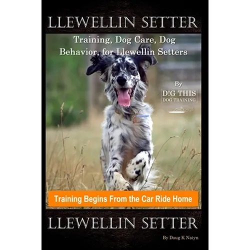 Llewellin Setter Training, Dog Care, Dog Behavior, for Llewellin Setters By D!G THIS DOG Training, Training Begins From the Car Ride Home, Llewellin S book cover