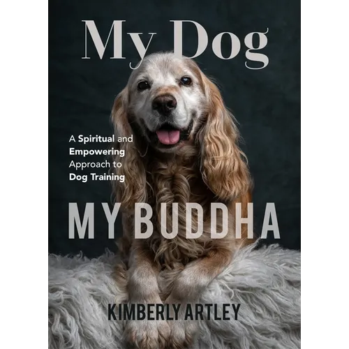 My Dog, My Buddha: A Spiritual and Empowering Approach to Dog Training (Animal Training Book, Puppy Training Book, for Fans of Rescued) book cover