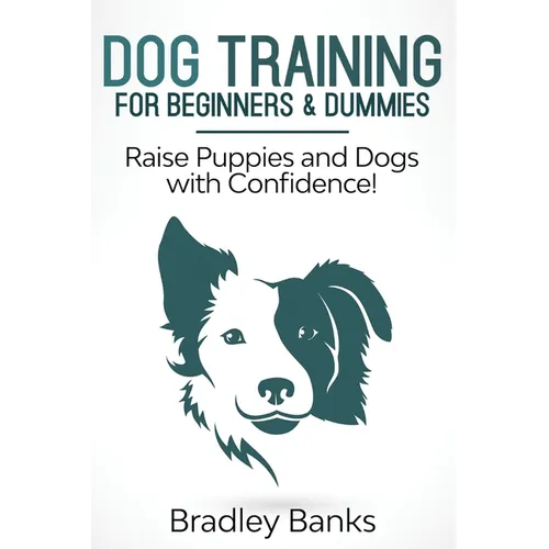 Dog Training for Beginners & Dummies: Raise Puppies and Dogs with Confidence! book cover