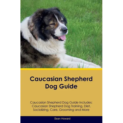 Caucasian Shepherd Dog Guide Caucasian Shepherd Dog Guide Includes: Caucasian Shepherd Dog Training, Diet, Socializing, Care, Grooming, Breeding and M book cover