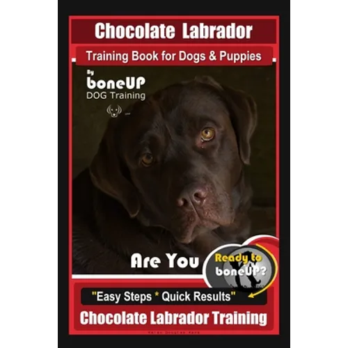 Chocolate Labrador Training Book for Dogs and Puppies by BoneUp Dog Training: Are You Ready to Bone Up? Easy Steps * Quick Results Chocolate Labrador book cover