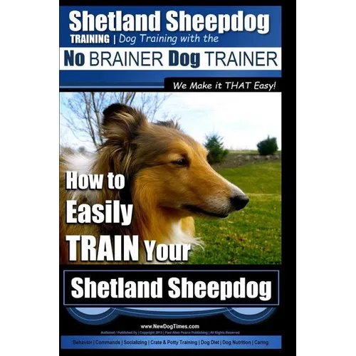 Shetland Sheepdog Training Dog Training with the No BRAINER Dog TRAINER We make it THAT Easy!: How to EASILY TRAIN Your Shetland Sheepdog book cover