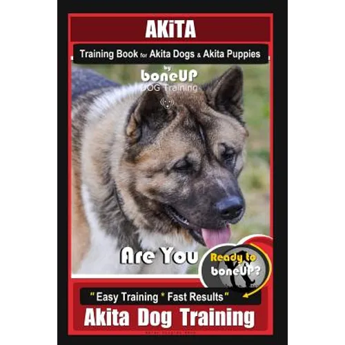 Akita Training Book for Akita Dogs & Akita Puppies By BoneUP DOG Training: Are You Ready to Bone Up? Easy Training * Fast Results Akita Dog Training book cover