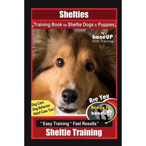 Shelties Training Book for Sheltie Dogs & Puppies By BoneUP DOG Training, Dog Care, Dog Behavior, Hand Cues Too! Are You Ready to Bone Up? Easy Traini book cover