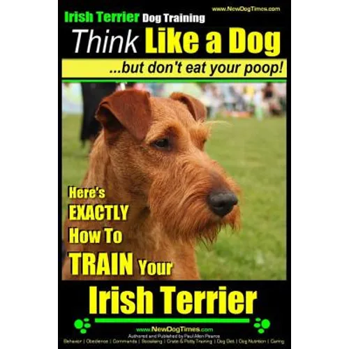 IRISH TERRIER DOG TRAINING Think Like a Dog but Don't Eat Your Poop!: Here's EXACTLY How to TRAIN Your Irish Terrier book cover