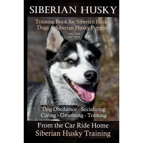 Siberian Husky Training Book for Siberian Husky Dogs and Siberian Husky Puppies By D!G THIS DOG Training: Dog Obedience - Socializing Caring - Groomin book cover