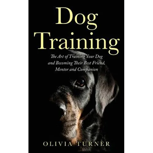 Dog Training: The Art of Training Your Dog and Becoming Their Best Friend, Mentor and Companion book cover