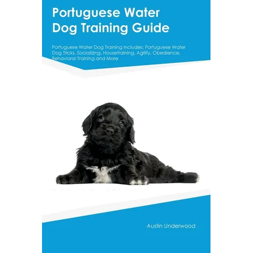 Portuguese Water Dog Training Guide Portuguese Water Dog Training Includes: Portuguese Water Dog Tricks, Socializing, Housetraining, Agility, Obedienc book cover