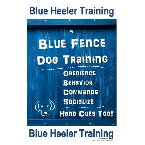 Blue Heeler Training by Blue Fence Dog Training: Obedience - Commands - Behavior - Socialize - Hand Cues Too! Blue Heeler Training book cover