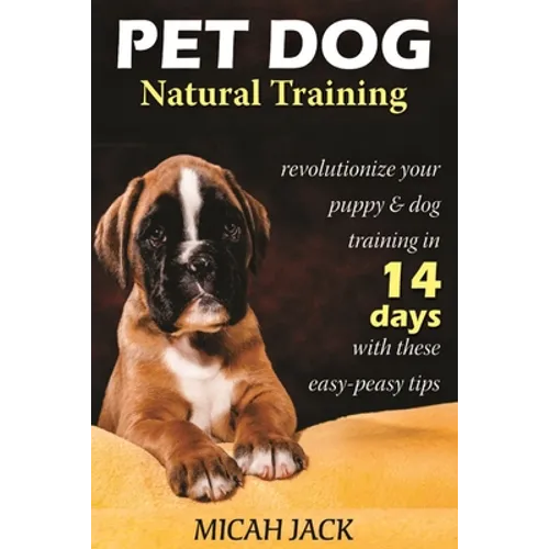 Pet Dog Natural Training: Revolutionize Your Puppy & Dog Training in 14 Days with these easy-peasy Tips book cover