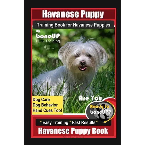Havanese Puppy Training Book for Havanese Puppies By BoneUP DOG Training, Dog Care, Dog Behavior, Hand Cues Too! Are You Ready to Bone Up? Easy Traini book cover