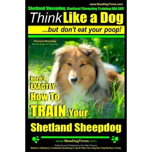 Shetland Sheepdog, Shetland Sheepdog Training AAA AKC: Think Like a Dog, but Don't Eat Your Poop! Shetland Sheepdog Breed Expert Training: Here's EXAC book cover