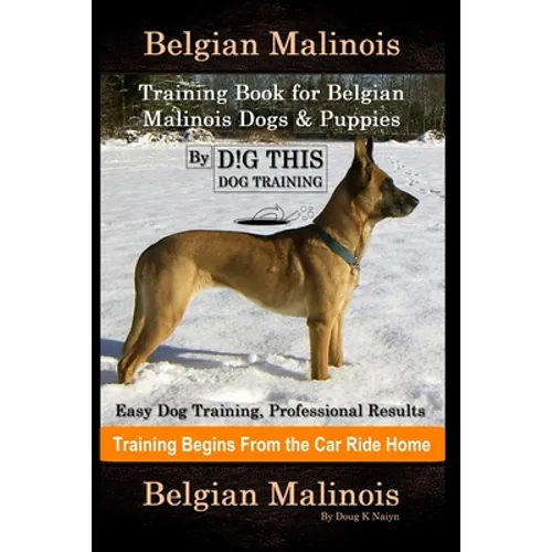 Belgian Malinois Training Book for Belgian Malinois Dogs & Puppies By D!G THIS DOG Training, Easy Dog Training, Professional Results, Training Begins book cover