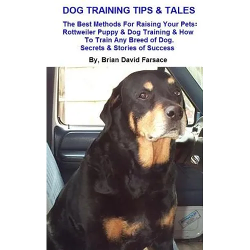 Dog Training Tips & Tales: Rottweiler puppy training, how to train any breed of dog, Rottweiler training, caring for your Rottweiler, best equipm book cover