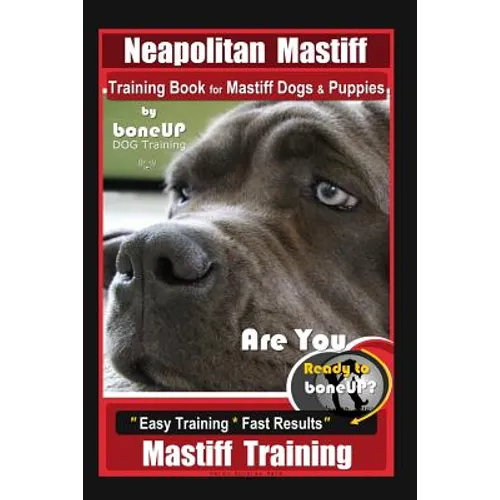 Neapolitan Mastiff Training Book for Mastiff Dogs & Puppies, By BoneUP DOG Training, Are You Ready to Bone Up? Easy Training * Fast Results, Mastiff T book cover