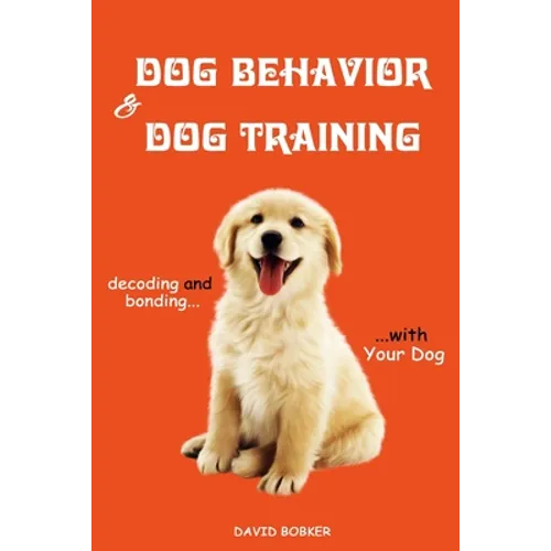 Dog Behavior and Dog Training: Decoding and Bonding with Your Dog book cover