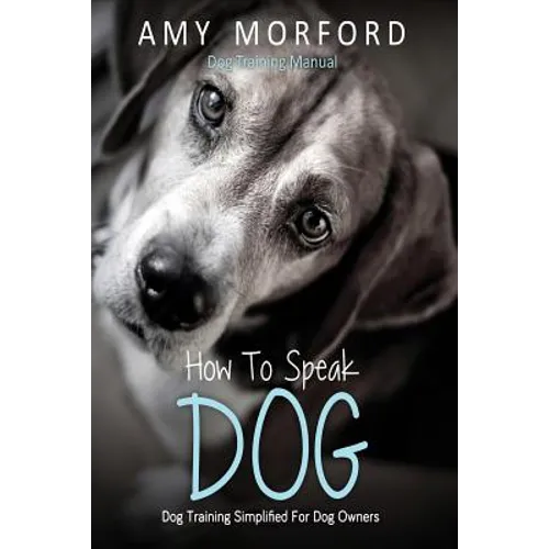 How to Speak Dog: Dog Training Simplified for Dog Owners book cover