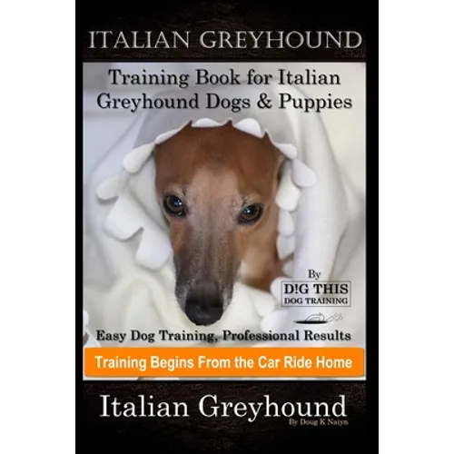 Italian Greyhound Training Book for Italian Greyhound Dogs & Puppies By D!G THIS DOG Training, Easy Dog Training, Professional Results, Training Begin book cover