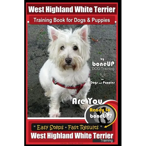 West Highland White Terrier Training Book for Dogs and Puppies by Bone Up Dog Training for Dogs and Puppies: Are You Ready to Bone Up? Simple Steps * book cover