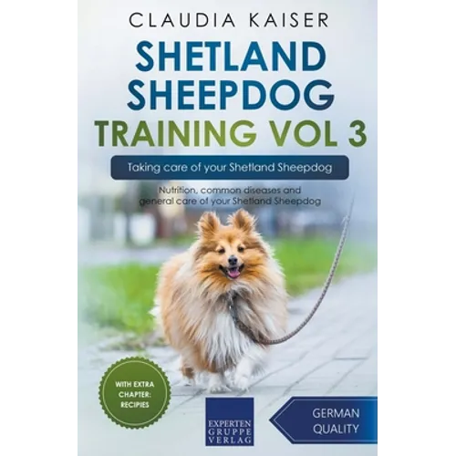 Shetland Sheepdog Training Vol 3 - Taking care of your Shetland Sheepdog: Nutrition, common diseases and general care of your Shetland Sheepdog book cover