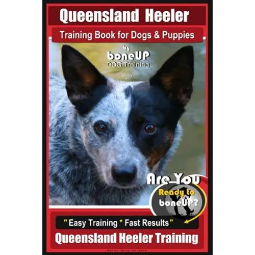 Queensland Heeler Training Book for Dogs & Puppies by Bone Up Dog Training.: Are You Ready to Bone Up? Easy Training * Fast Results Queensland Heeler book cover