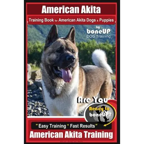American Akita Training Book for American Akita Dogs & Puppies By BoneUP DOG Training: Are You Ready to Bone Up? Easy Training * Fast Results American book cover