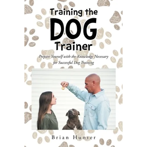 Training the Dog Trainer: Prepare Yourself with the Knowledge Necessary for Successful Dog Training book cover