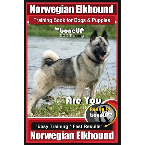 Norwegian Elkhound Training Book for Dogs and Puppies by Bone Up Dog Training: Are You Ready to Bone Up? Easy Training * Fast Results Norwegian Elkhou book cover