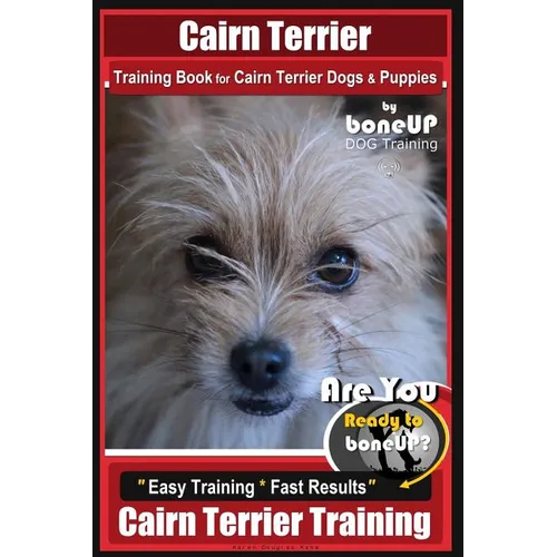 Cairn Terrier Training Book for Cairn Terrier Dogs & Puppies By BoneUP DOG Training: Are You Ready to Bone Up? Easy Training * Fast Results Cairn Terr book cover
