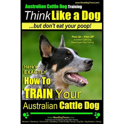 Australian Cattle Dog Training Think Like Me ...But Don't Eat Your Poop!: Here's EXACTLY How to Train Your Australian Cattle Dog book cover