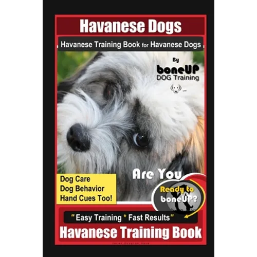 Havanese Dogs Havanese Training Book for Havanese Dogs By BoneUP DOG Training, Dog Care, Dog Behavior, Hand Cues Too! Are You Ready to Bone Up? Easy T book cover