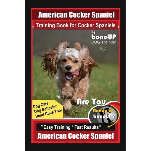 American Cocker Spaniel Training Book for Cocker Spaniels By BoneUP DOG Training Dog Care, Dog Behavior, Hand Cues Too! Are You Ready to Bone Up? Easy book cover