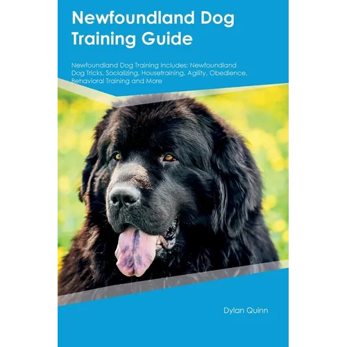 Newfoundland Dog Training Guide Newfoundland Dog Training Includes: Newfoundland Dog Tricks, Socializing, Housetraining, Agility, Obedience, Behaviora book cover