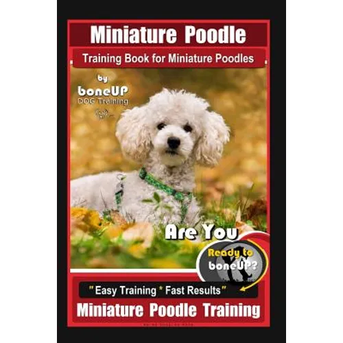 Miniature Poodle Training Book for Miniature Poodles By BoneUP DOG Training, Are You Ready to Bone Up? Easy Training * Fast Results, Miniature Poodle book cover