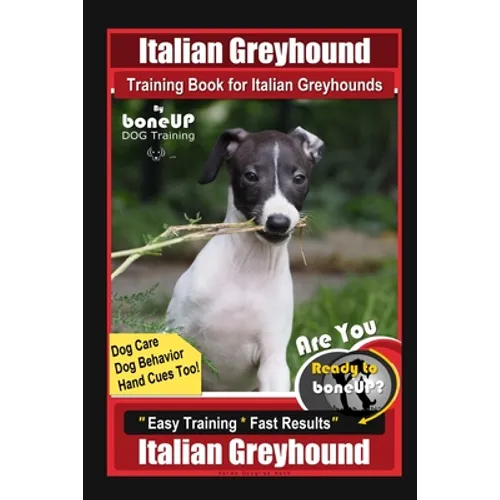 Italian Greyhound Training Book for Italian Greyhounds By BoneUP DOG Training, Dog Care, Dog Behavior, Hand Cues Too! Are You Ready to Bone Up? Easy T book cover