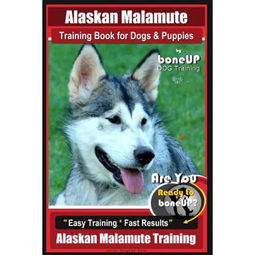 Alaskan Malamute Training Book for Dogs & Puppies By BoneUP DOG Training: Are You Ready to Bone Up? Easy Training * Fast Results Alaskan Malamute Trai book cover