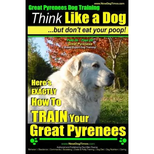 Great Pyrenees Dog Training Think Like a Dog - But Don't Eat Your Poop!: 'Paws On Paws Off' - Great Pyrenees - Breed Expert Dog Training book cover