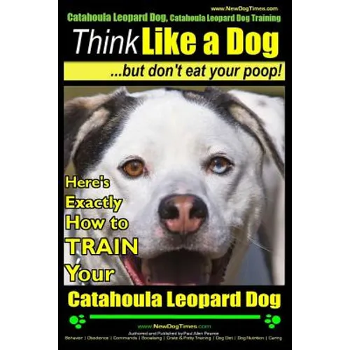 Catahoula Leopard Dog, Catahoula Leopard Dog Training Think Like a Dog, But Don't Eat Your Poop! Catahoula Leopard Dog Breed Expert Training: Here's E book cover