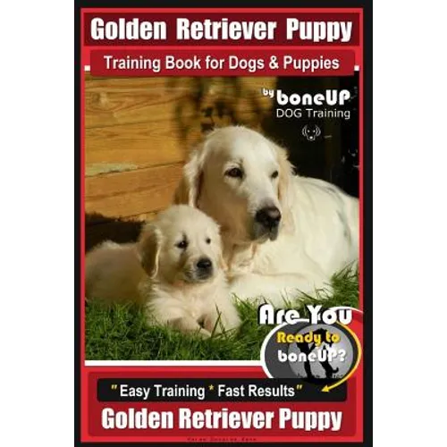 Golden Retriever Puppy Training Book for Dogs and Puppies by Bone Up Dog Training: Are You Ready to Bone Up? Easy Training * Fast Results Golden Retri book cover
