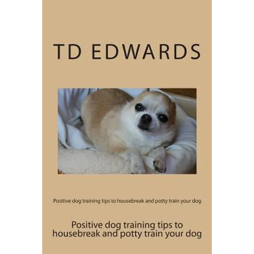 Positive dog training tips to housebreak and potty train your dog: How to train your dogs in easy steps book cover
