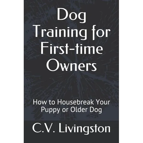 Dog Training for First-time Owners: How to Housebreak Your Puppy or Older Dog book cover