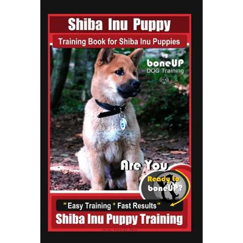 Shiba Inu Puppy Training Book for Shiba Inu Puppies By BoneUP DOG Training: Are You Ready to Bone Up? Easy Training * Fast Results Shiba Inu Puppy Tra book cover