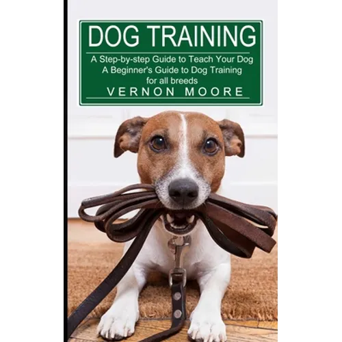Dog Training: A Step-by-step Guide to Teach Your Dog (A Beginner's Guide to Dog Training for all breeds) book cover
